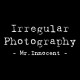 Irregular Photography by Mr. Innocent